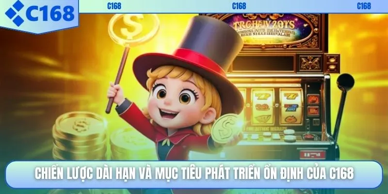 Chiến lược dài hạn và mục tiêu phát triển ổn định của C168