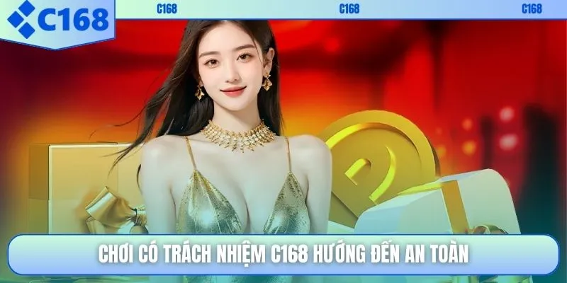 Chơi có trách nhiệm C168 hướng đến an toàn