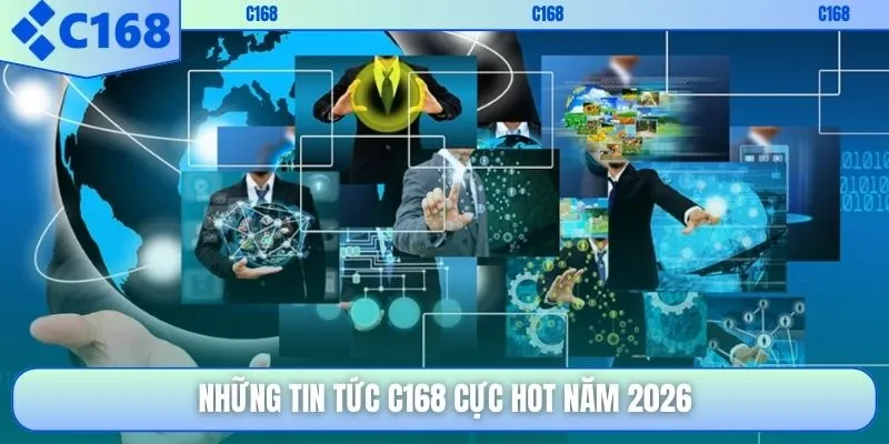 Những tin tức C168 cực hot năm 2026